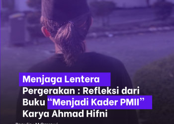 Menjaga Lentera Pergerakan: Refleksi dari Buku “Menjadi Kader PMII” Karya Ahmad Hifni